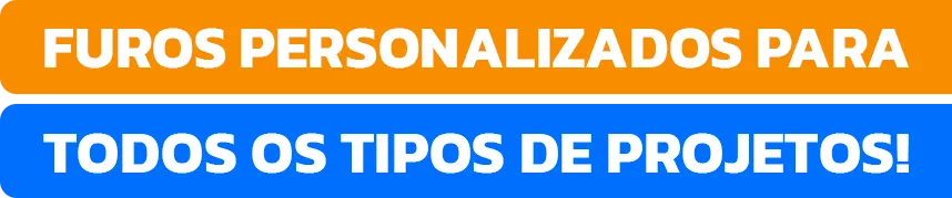 Furos Personalizados para todos os tipos de projetos